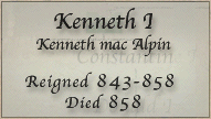 Kenneth I Kenneth mac Alpin Reigned 843-858 Died 858